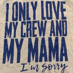 'I Only Love My Crew and My Mama, I'm Sorry" Gray T-Shirt Large